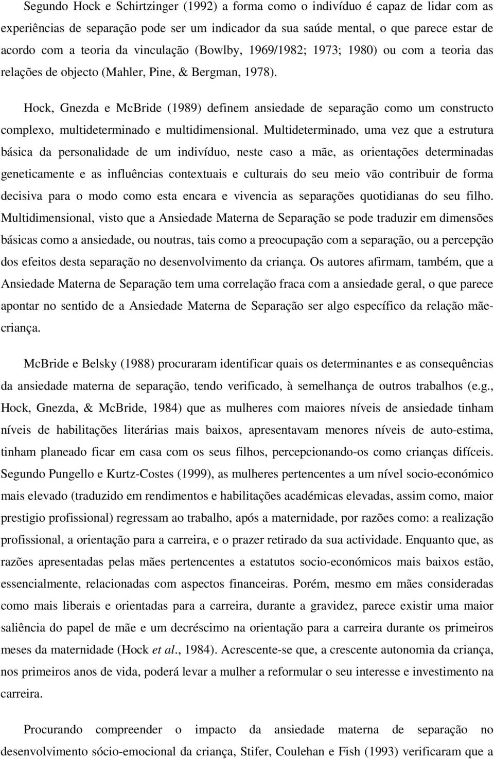 Hock, Gnezda e McBride (1989) definem ansiedade de separação como um constructo complexo, multideterminado e multidimensional.