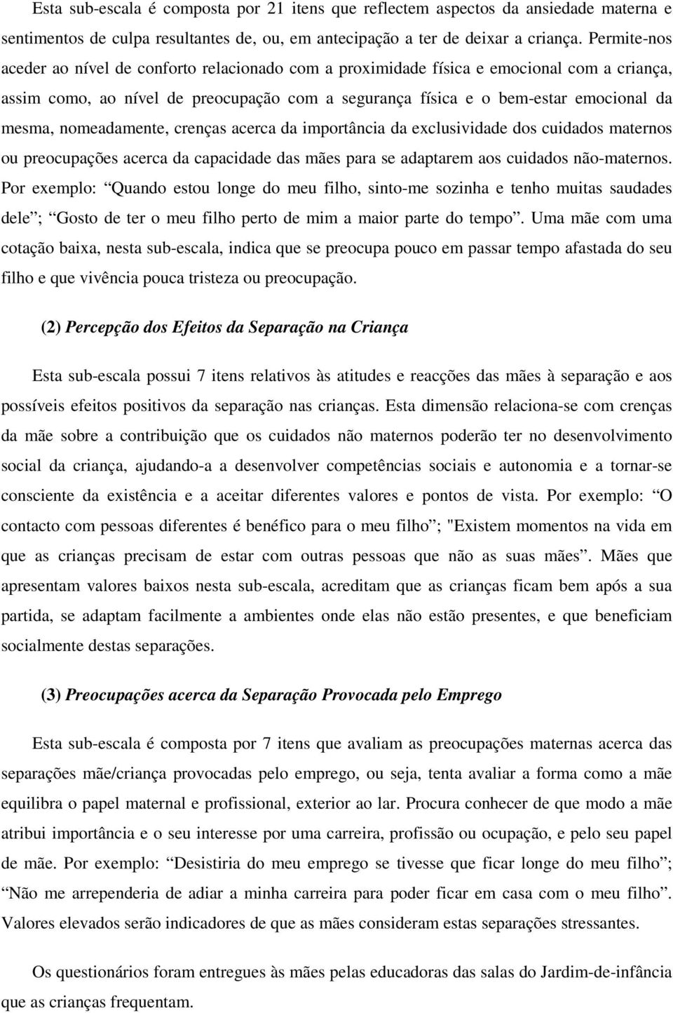 nomeadamente, crenças acerca da importância da exclusividade dos cuidados maternos ou preocupações acerca da capacidade das mães para se adaptarem aos cuidados não-maternos.