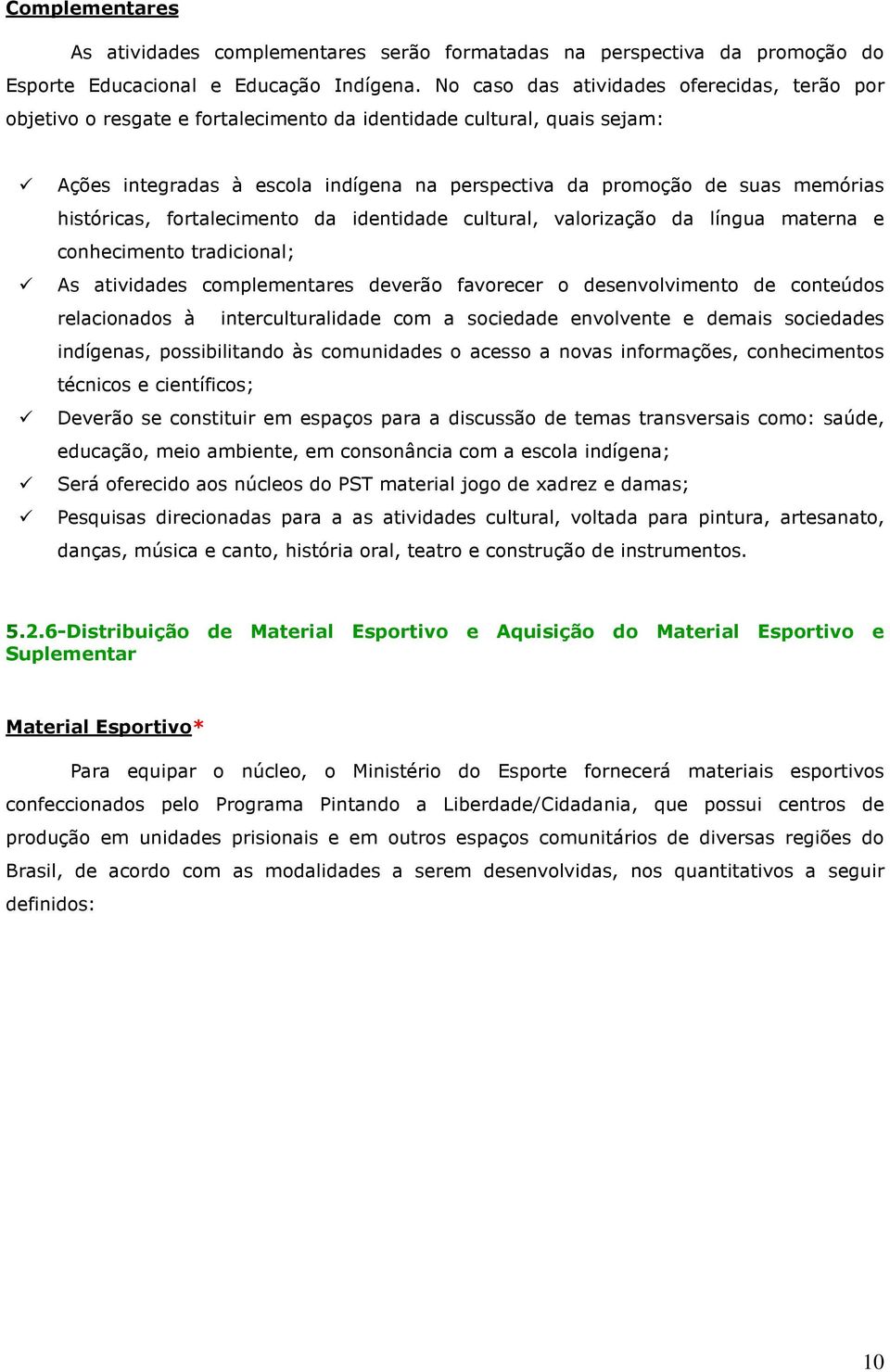 históricas, fortalecimento da identidade cultural, valorização da língua materna e conhecimento tradicional; As atividades complementares deverão favorecer o desenvolvimento de conteúdos relacionados