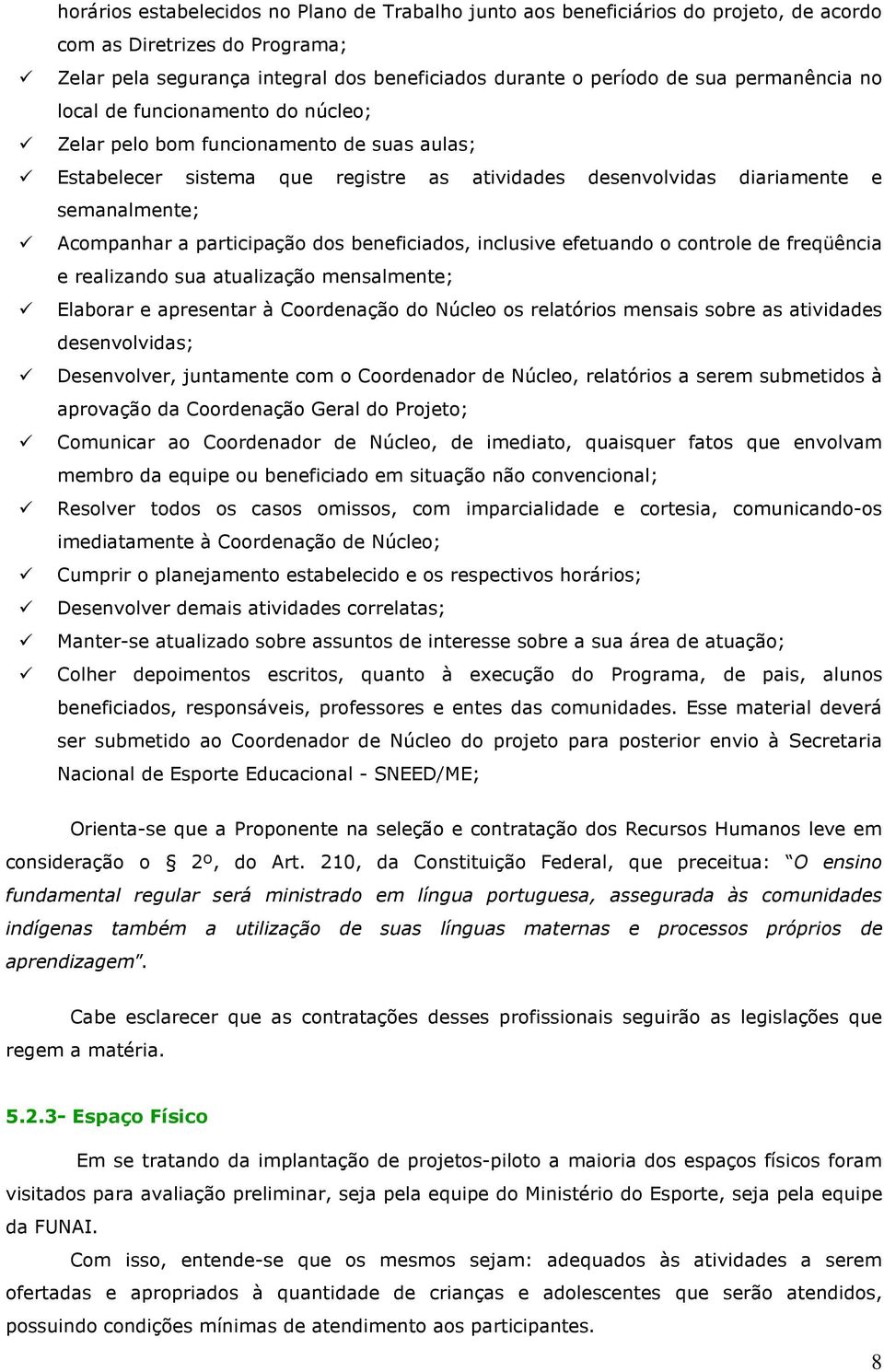 participação dos beneficiados, inclusive efetuando o controle de freqüência e realizando sua atualização mensalmente; Elaborar e apresentar à Coordenação do Núcleo os relatórios mensais sobre as