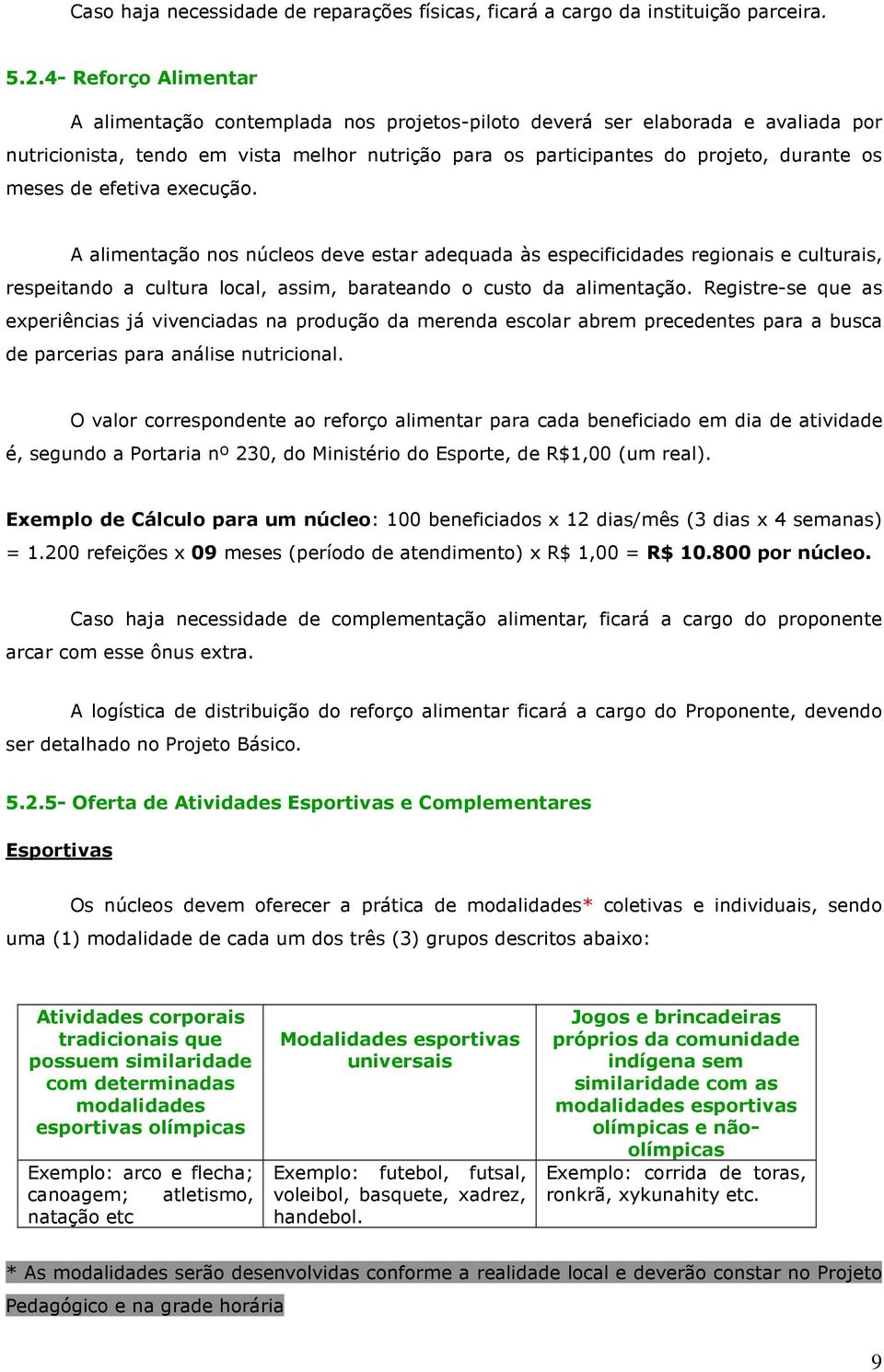 de efetiva execução. A alimentação nos núcleos deve estar adequada às especificidades regionais e culturais, respeitando a cultura local, assim, barateando o custo da alimentação.