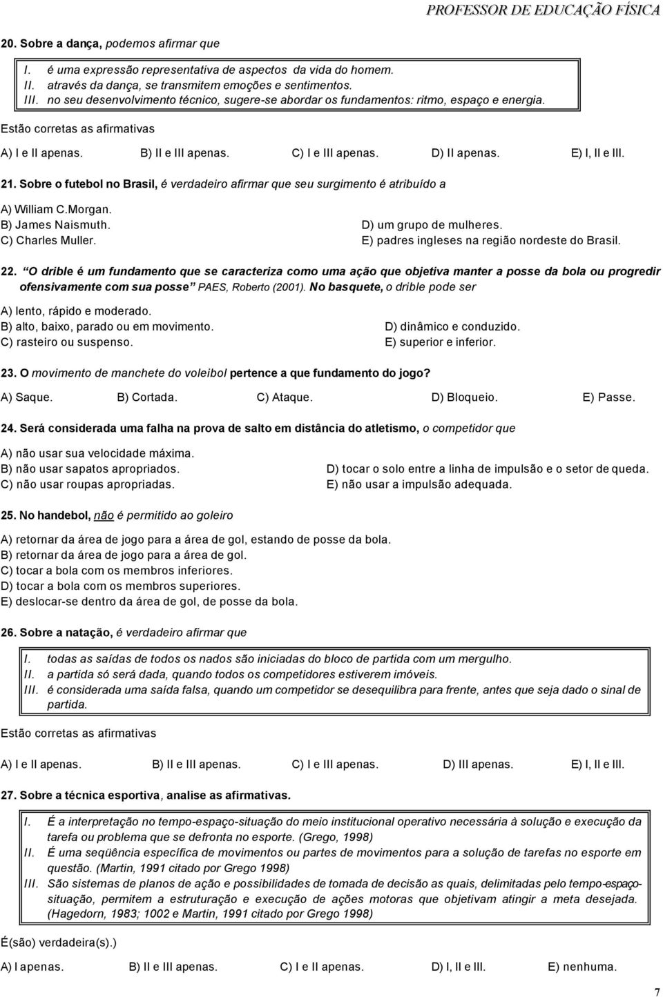 E) I, II e III. 21. Sobre o futebol no Brasil, é verdadeiro afirmar que seu surgimento é atribuído a A) William C.Morgan. B) James Naismuth. D) um grupo de mulheres. C) Charles Muller.