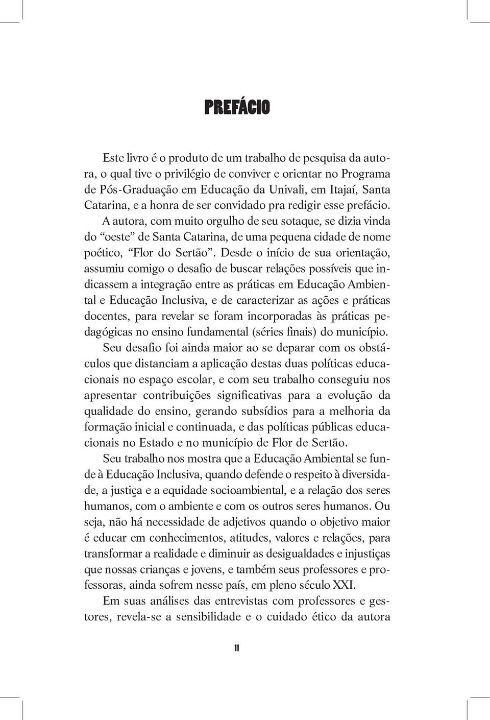 Desde o início de sua orientação, assumiu comigo o desafio de buscar relações possíveis que indicassem a integração entre as práticas em Educação Ambiental e Educação Inclusiva, e de caracterizar as