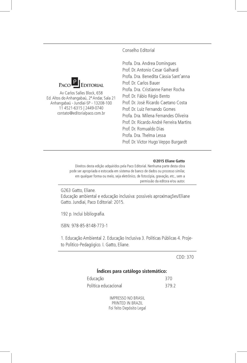 Dr. Luiz Fernando Gomes Profa. Dra. Milena Fernandes Oliveira Prof. Dr. Ricardo André Ferreira Martins Prof. Dr. Romualdo Dias Profa. Dra. Thelma Lessa Prof. Dr. Victor Hugo Veppo Burgardt 2015 Eliane Gatto Direitos desta edição adquiridos pela Paco Editorial.