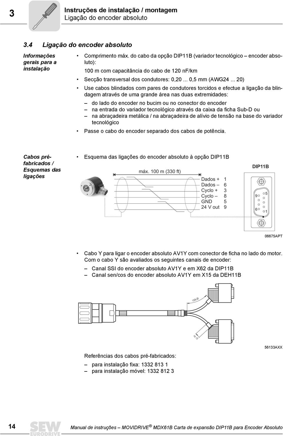 .. 20) Use cabos blindados com pares de condutores torcidos e efectue a ligação da blindagem através de uma grande área nas duas extremidades: do lado do encoder no bucim ou no conector do encoder na