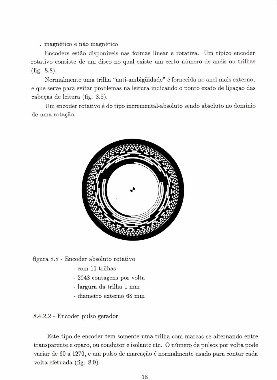 Um encoder rotativo é do tipo incremental-absoluto sendo absoluto no domínio de uma rotação. figura 8.