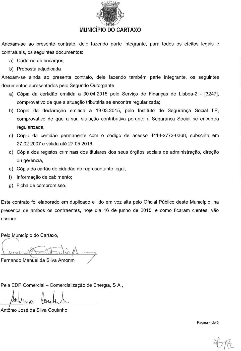 [3247], comprovativo de que a situação tributária se encontra regularizada; b) Cópia da declaração emitida a 19 03.