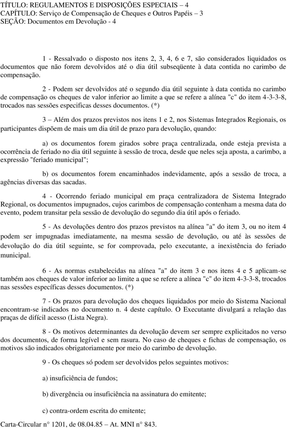 2 - Podem ser devolvidos até o segundo dia útil seguinte à data contida no carimbo de compensação os cheques de valor inferior ao limite a que se refere a alínea "c" do item 4-3-3-8, trocados nas