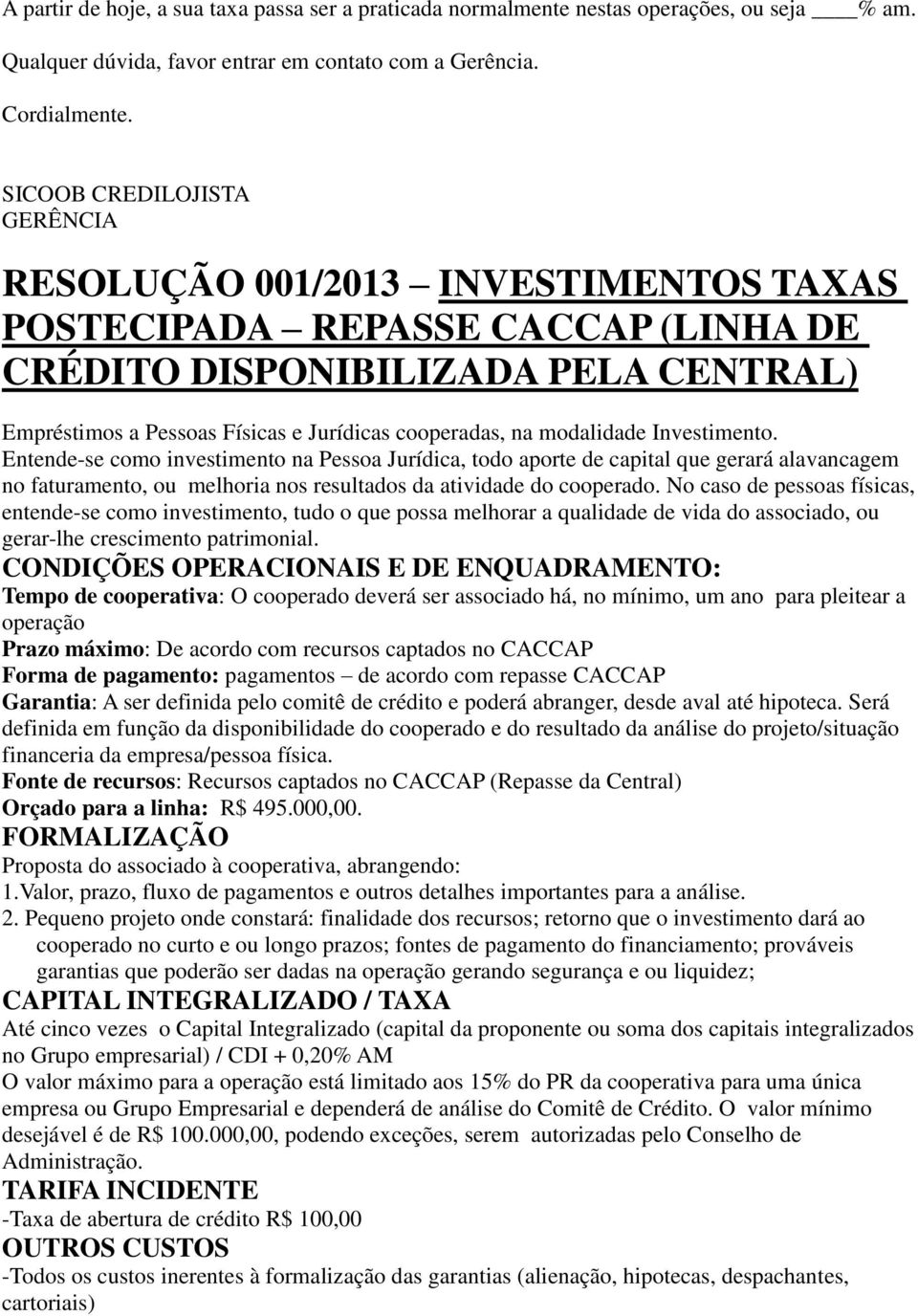 modalidade Investimento. Entende-se como investimento na Pessoa Jurídica, todo aporte de capital que gerará alavancagem no faturamento, ou melhoria nos resultados da atividade do cooperado.