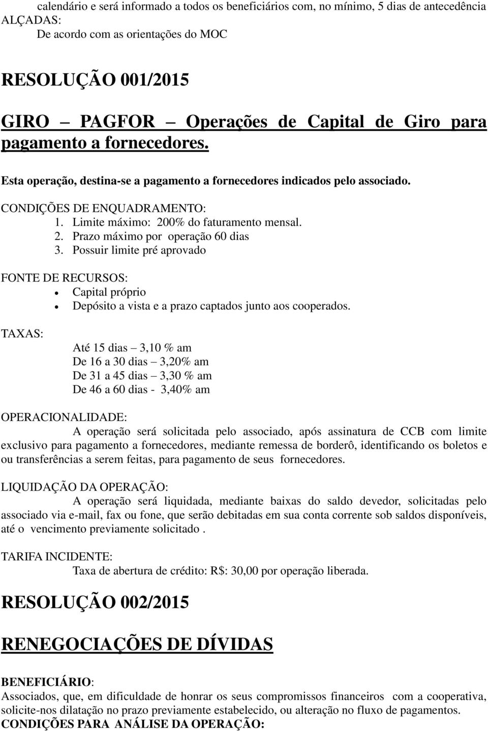 Possuir limite pré aprovado FONTE DE RECURSOS: Capital próprio Depósito a vista e a prazo captados junto aos cooperados.