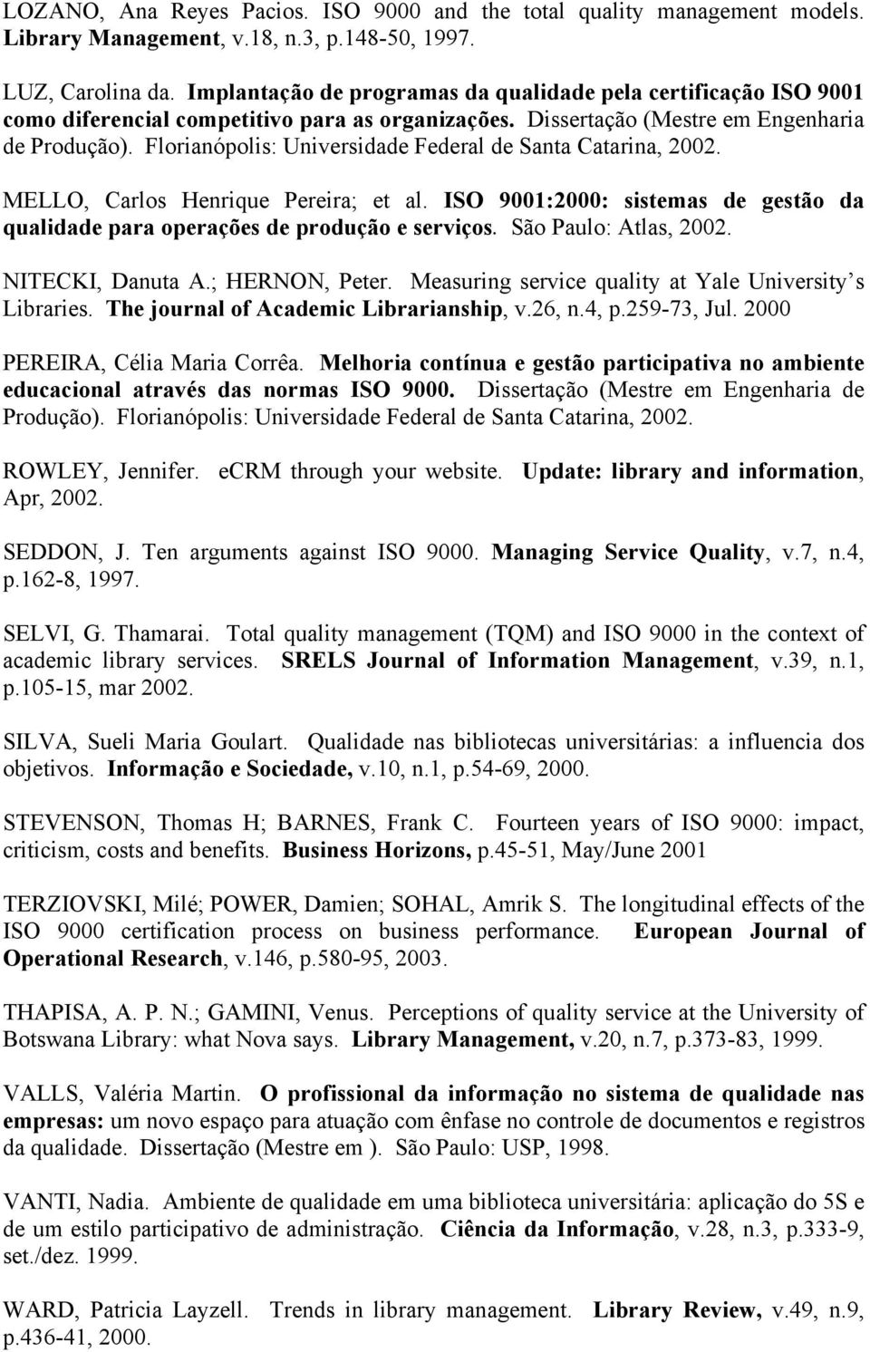 Florianópolis: Universidade Federal de Santa Catarina, 2002. MELLO, Carlos Henrique Pereira; et al. ISO 9001:2000: sistemas de gestão da qualidade para operações de produção e serviços.