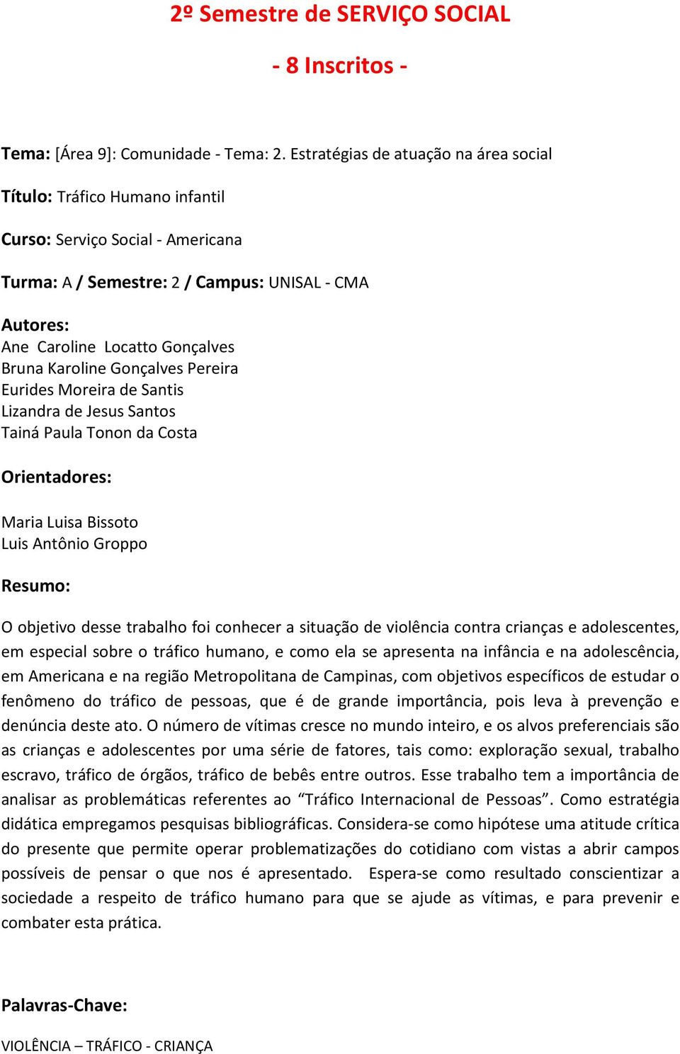 infância e na adolescência, em Americana e na região Metropolitana de Campinas, com objetivos específicos de estudar o fenômeno do tráfico de pessoas, que é de grande importância, pois leva à