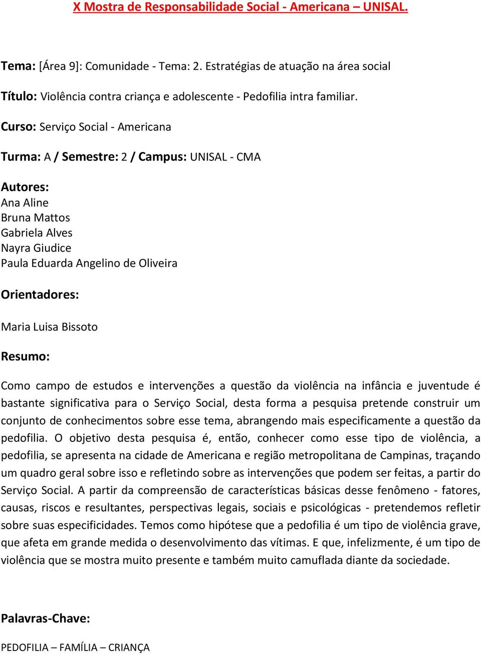 para o Serviço Social, desta forma a pesquisa pretende construir um conjunto de conhecimentos sobre esse tema, abrangendo mais especificamente a questão da pedofilia.