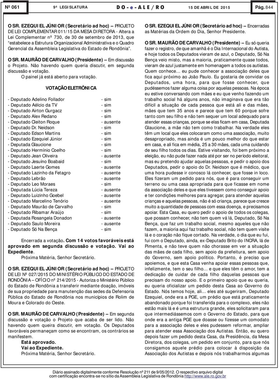 Administrativa e o Quadro Gerencial da Assembleia Legislativa do Estado de Rondônia. O SR. MAURÃO DE CARVALHO () Em discussão o Projeto.