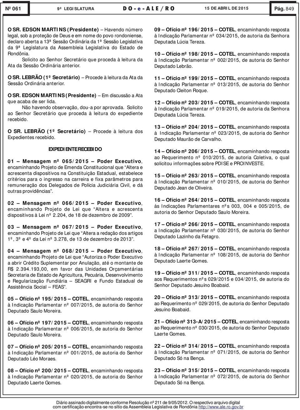 do Estado de Rondônia. Solicito ao Senhor Secretário que proceda à leitura da Ata da Sessão Ordinária anterior. O SR. LEBRÃO (1º Secretário) Procede à leitura da Ata da Sessão Ordinária anterior.