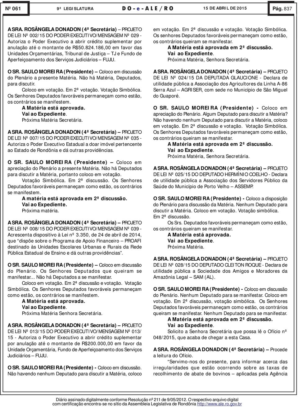 186,00 em favor das Unidades Orçamentárias, Tribunal de Justiça TJ e Fundo de Aperfeiçoamento dos Serviços Judiciários FUJU. O SR. SAULO MOREIRA () Coloco em discussão do Plenário a presente Matéria.