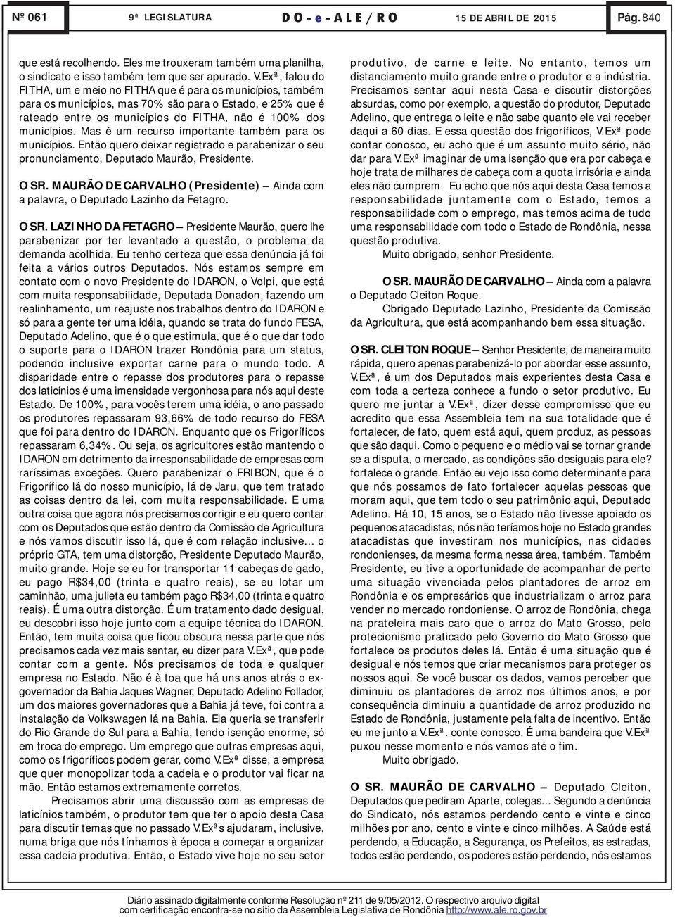 Mas é um recurso importante também para os municípios. Então quero deixar registrado e parabenizar o seu pronunciamento, Deputado Maurão,. O SR.