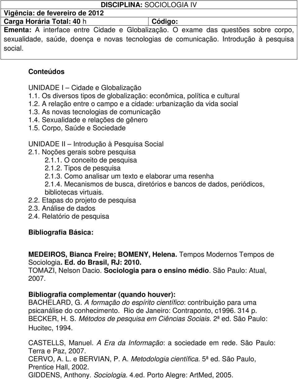 1. Os diversos tipos de globalização: econômica, política e cultural 1.2. A relação entre o campo e a cidade: urbanização da vida social 1.3. As novas tecnologias de comunicação 1.4.