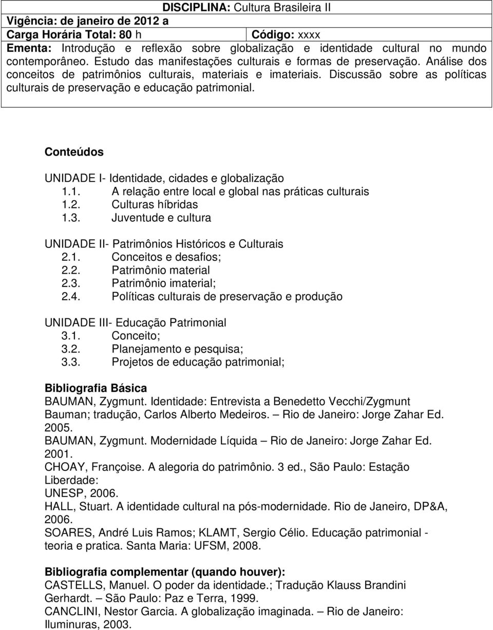 Discussão sobre as políticas culturais de preservação e educação patrimonial. Conteúdos UNIDADE I- Identidade, cidades e globalização 1.1. A relação entre local e global nas práticas culturais 1.2.