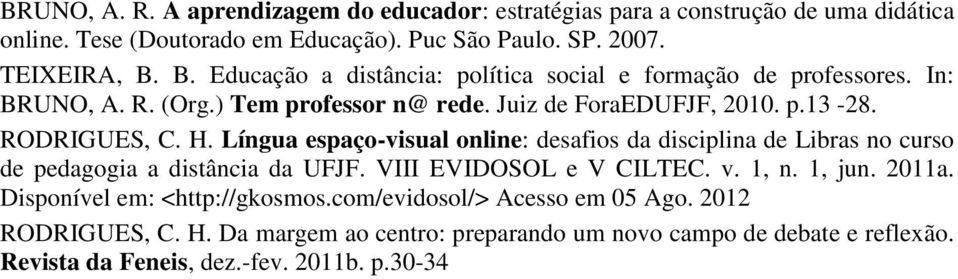 Língua espaço-visual online: desafios da disciplina de Libras no curso de pedagogia a distância da UFJF. VIII EVIDOSOL e V CILTEC. v. 1, n. 1, jun. 2011a.