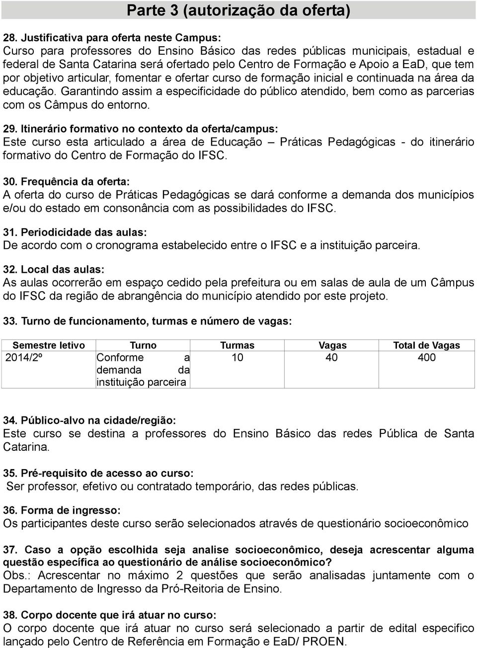 EaD, que tem por objetivo articular, fomentar e ofertar curso de formação inicial e continuada na área da educação.