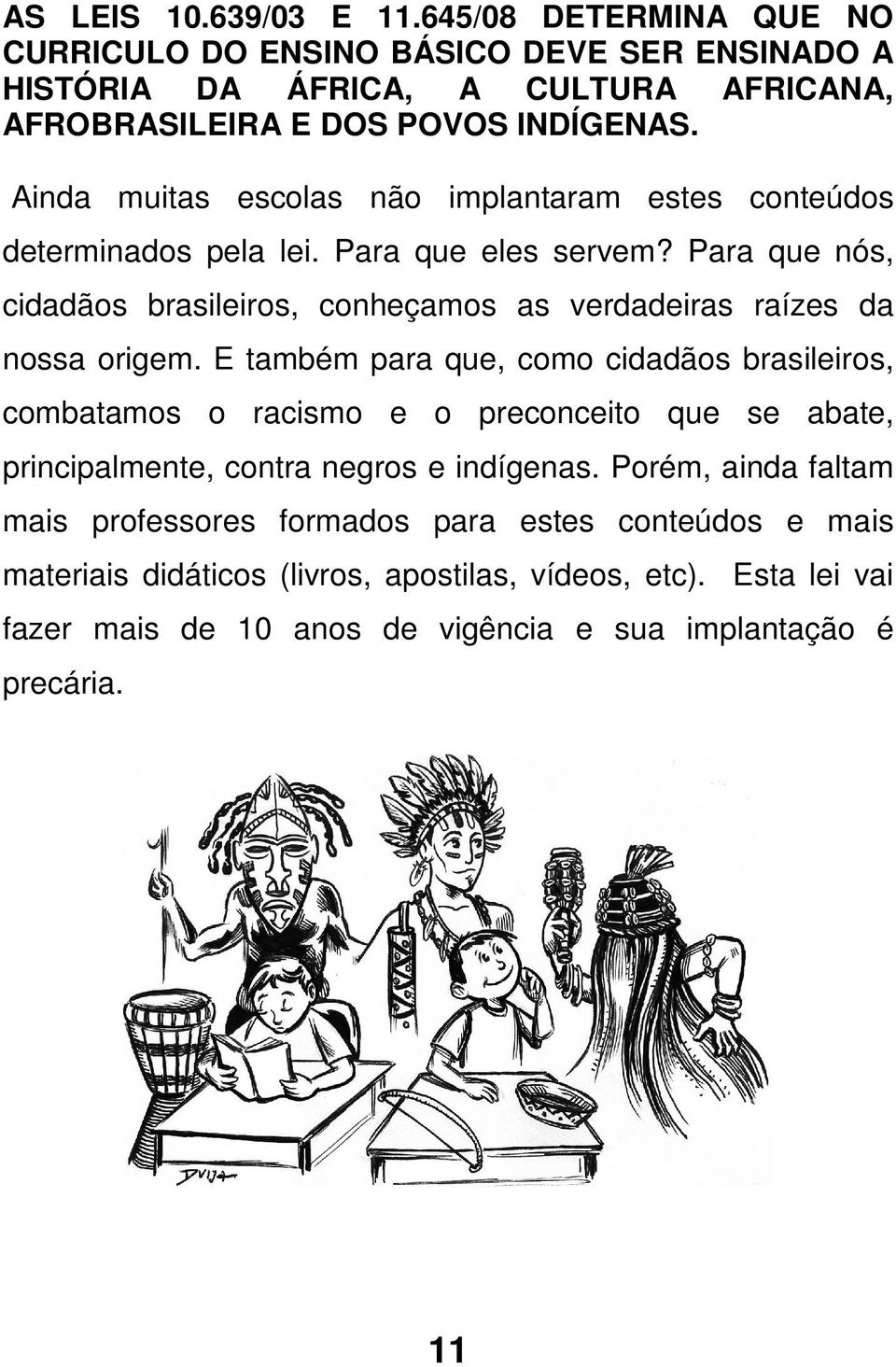 Para que nós, cidadãos brasileiros, conheçamos as verdadeiras raízes da nossa origem.