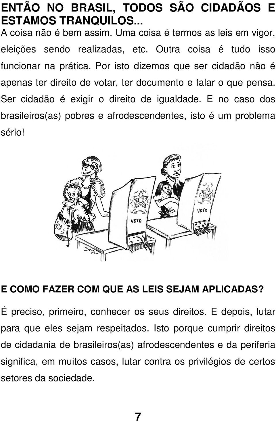 Ser cidadão é exigir o direito de igualdade. E no caso dos brasileiros(as) pobres e afrodescendentes, isto é um problema sério! E COMO FAZER COM QUE AS LEIS SEJAM APLICADAS?