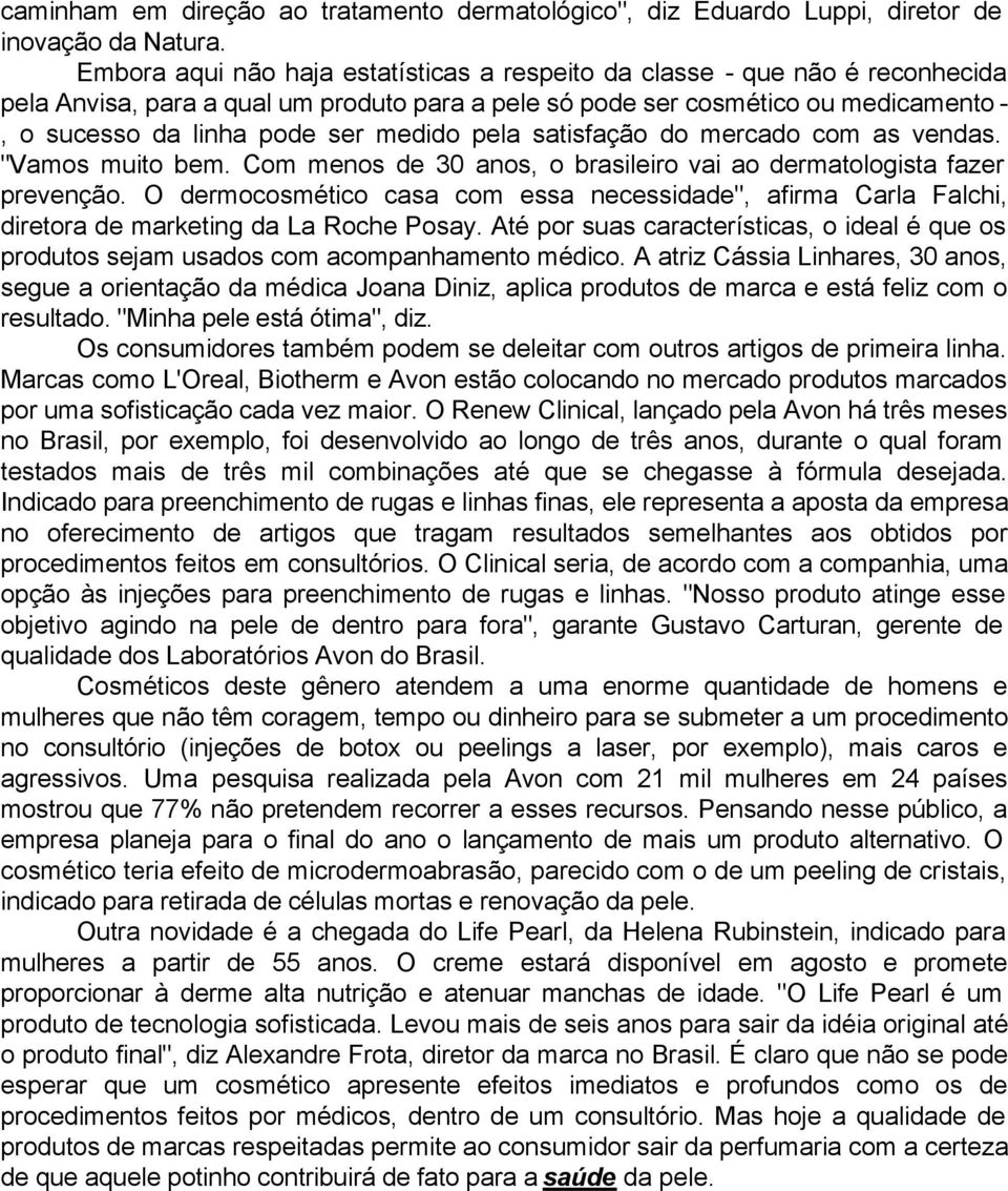 medido pela satisfação do mercado com as vendas. "Vamos muito bem. Com menos de 30 anos, o brasileiro vai ao dermatologista fazer prevenção.