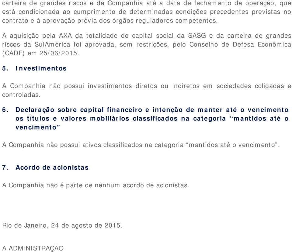 A aquisição pela AXA da totalidade do capital social da SASG e da carteira de grandes riscos da SulAmérica foi aprovada, sem restrições, pelo Conselho de Defesa Econômica (CADE) em 25/06/2015. 5.