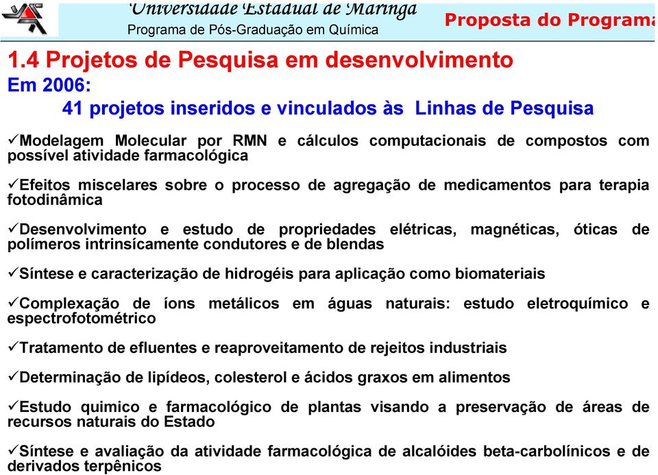 intrinsícamente condutores e de blendas Síntese e caracterização de hidrogéis para aplicação como biomateriais Complexação de íons metálicos em águas naturais: estudo eletroquímico e