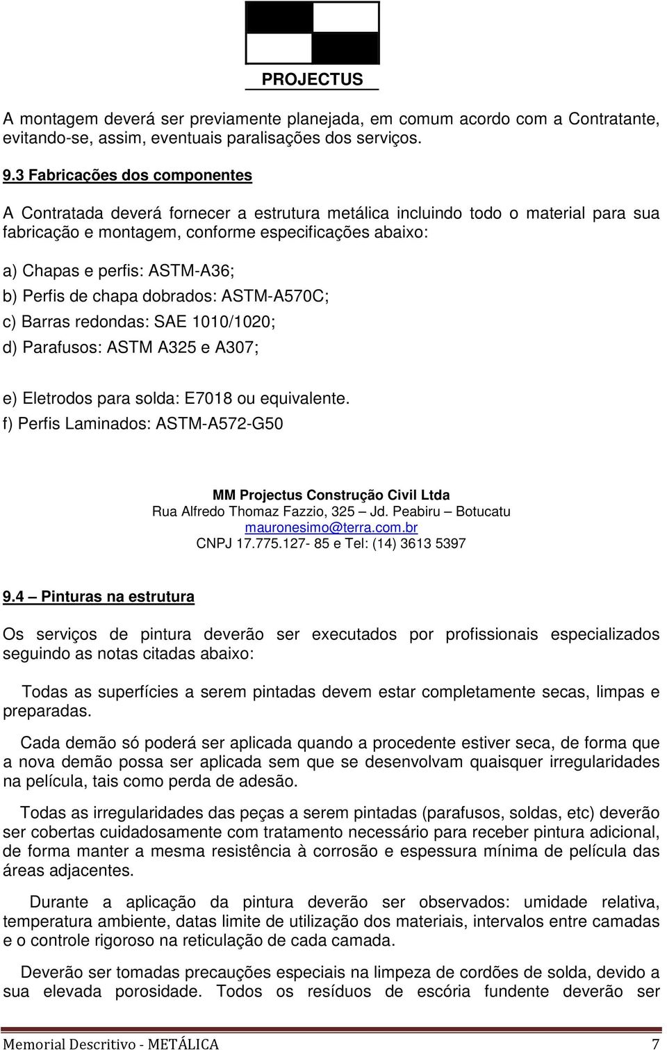 b) Perfis de chapa dobrados: ASTM-A570C; c) Barras redondas: SAE 1010/1020; d) Parafusos: ASTM A325 e A307; e) Eletrodos para solda: E7018 ou equivalente. f) Perfis Laminados: ASTM-A572-G50 9.