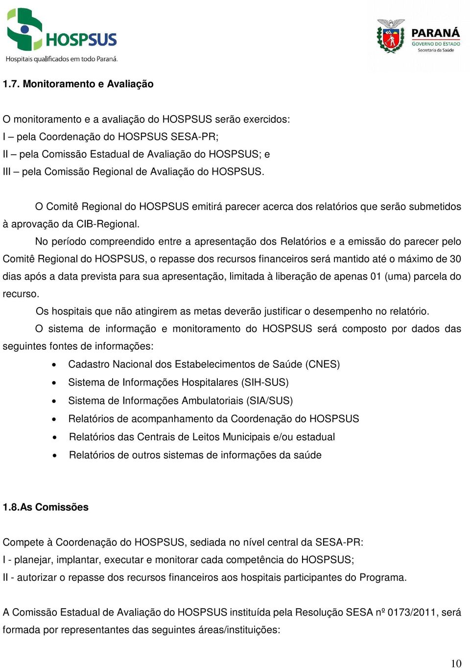 No período compreendido entre a apresentação dos Relatórios e a emissão do parecer pelo Comitê Regional do HOSPSUS, o repasse dos recursos financeiros será mantido até o máximo de 30 dias após a data