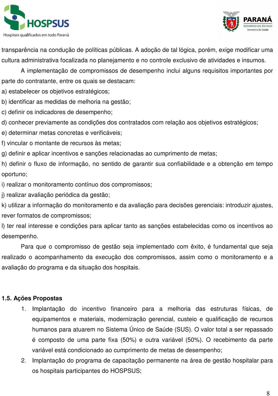 medidas de melhoria na gestão; c) definir os indicadores de desempenho; d) conhecer previamente as condições dos contratados com relação aos objetivos estratégicos; e) determinar metas concretas e