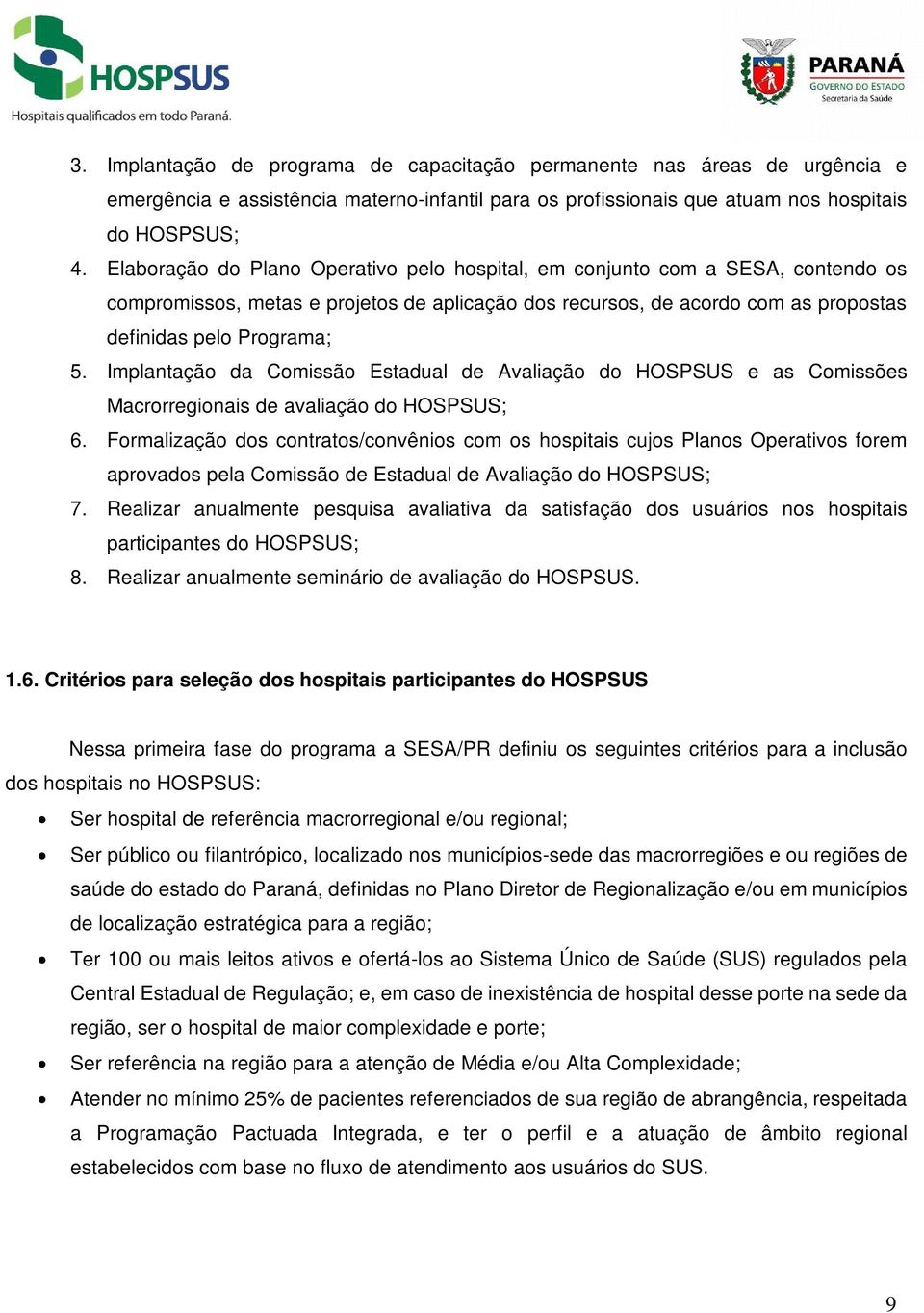 Implantação da Comissão Estadual de Avaliação do HOSPSUS e as Comissões Macrorregionais de avaliação do HOSPSUS; 6.