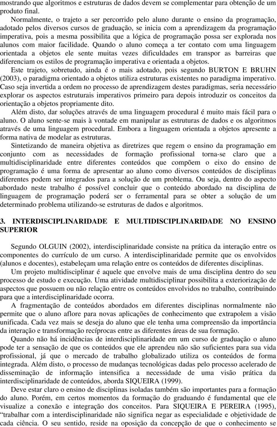 possibilita que a lógica de programação possa ser explorada nos alunos com maior facilidade.