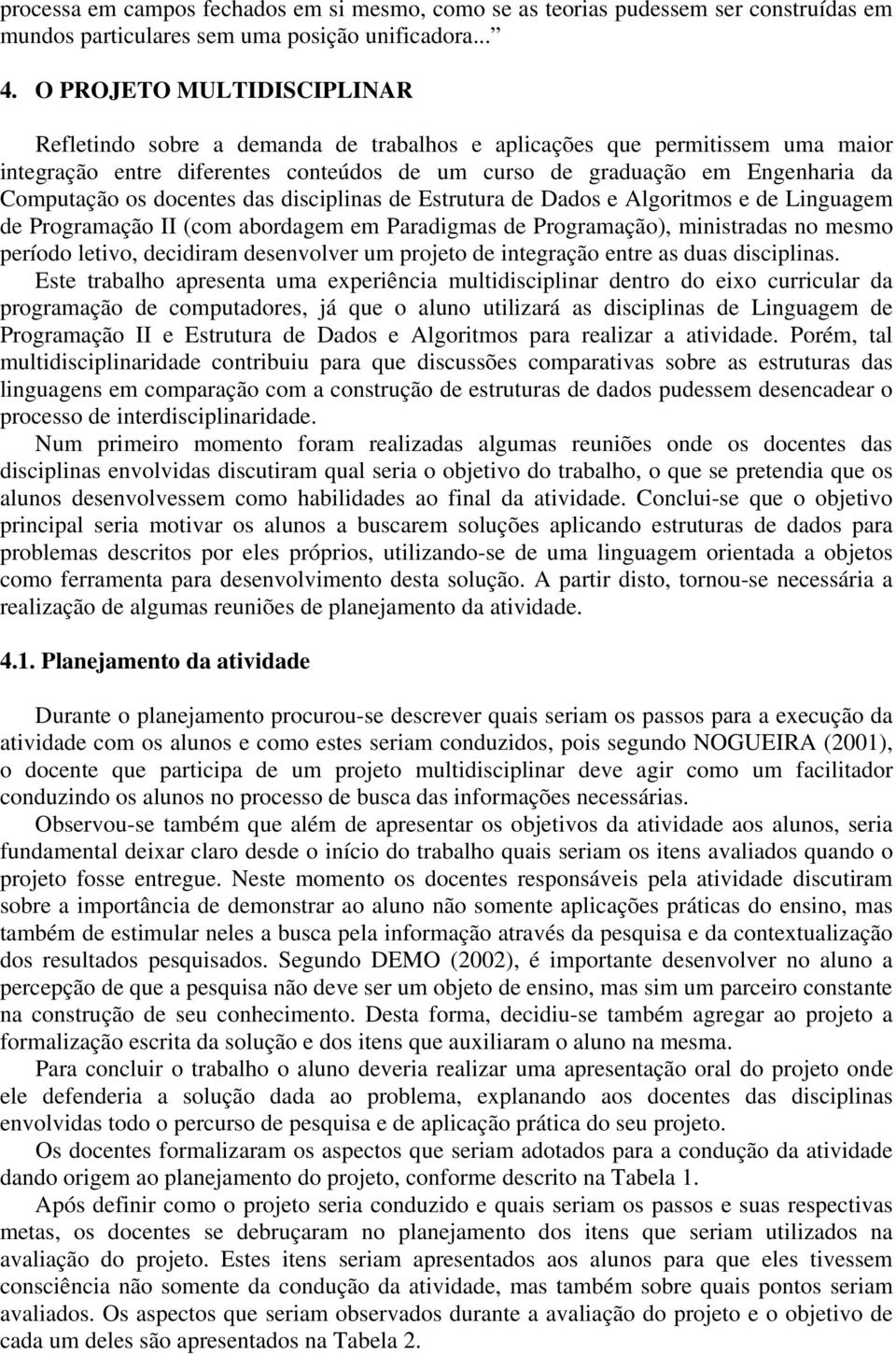 docentes das disciplinas de Estrutura de Dados e Algoritmos e de Linguagem de Programação II (com abordagem em Paradigmas de Programação), ministradas no mesmo período letivo, decidiram desenvolver