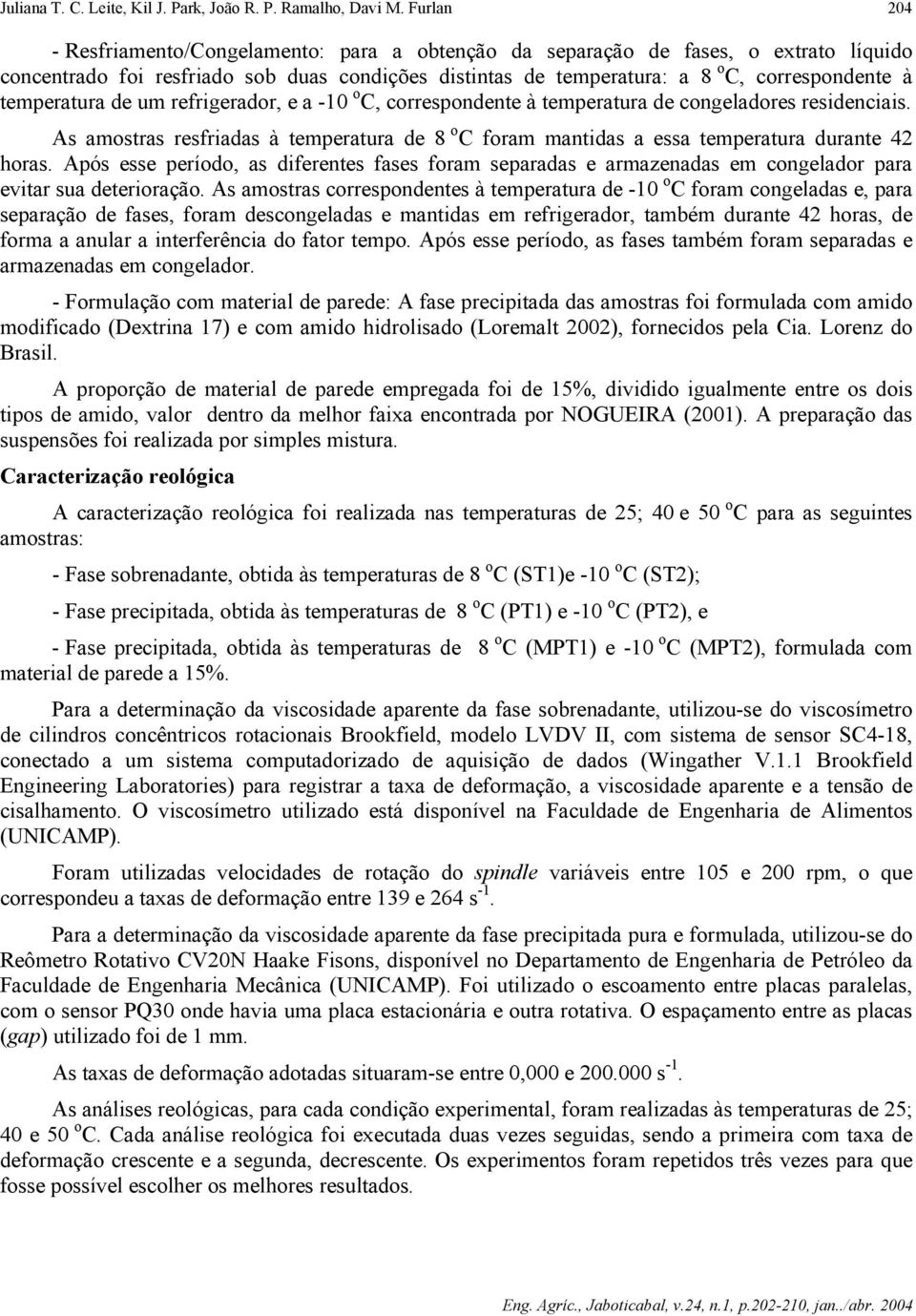 temperatura de um refrigerador, e a -10 o C, correspondente à temperatura de congeladores residenciais.