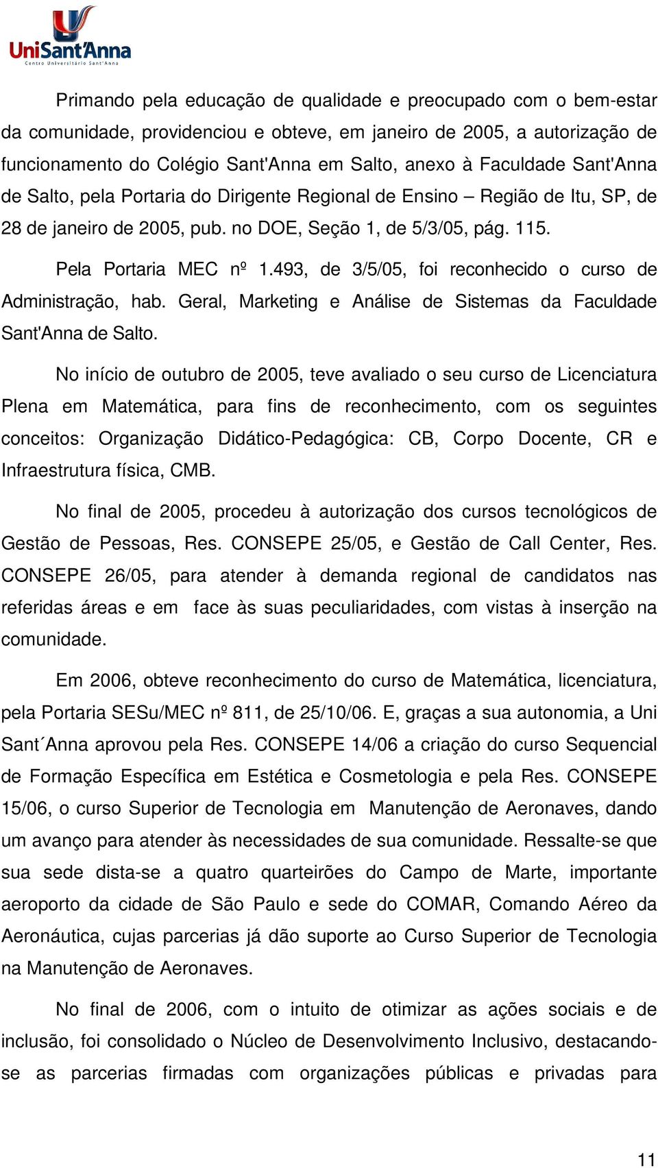 493, de 3/5/05, foi reconhecido o curso de Administração, hab. Geral, Marketing e Análise de Sistemas da Faculdade Sant'Anna de Salto.