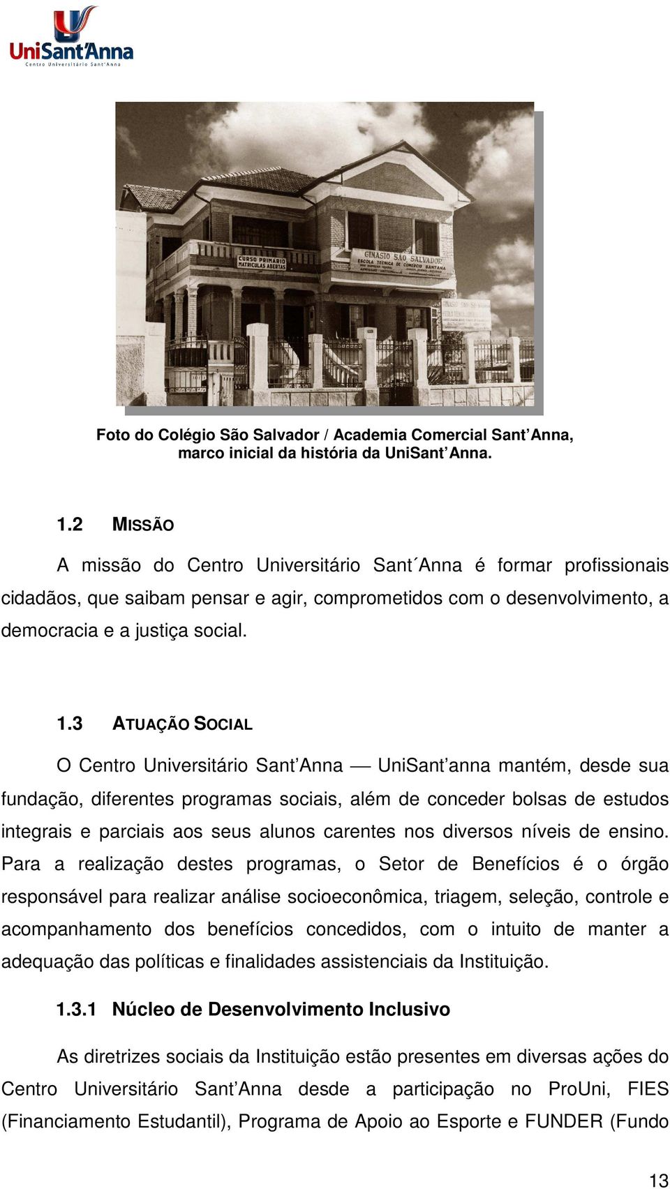 3 ATUAÇÃO SOCIAL O Centro Universitário Sant Anna UniSant anna mantém, desde sua fundação, diferentes programas sociais, além de conceder bolsas de estudos integrais e parciais aos seus alunos