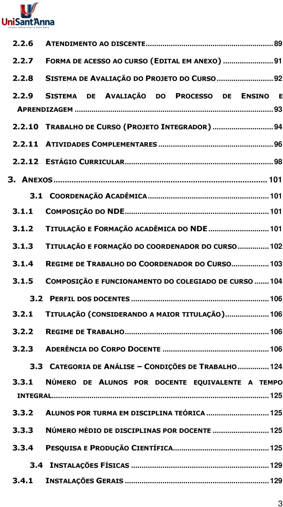 .. 101 3.1.2 TITULAÇÃO E FORMAÇÃO ACADÊMICA DO NDE... 101 3.1.3 TITULAÇÃO E FORMAÇÃO DO COORDENADOR DO CURSO... 102 3.1.4 REGIME DE TRABALHO DO COORDENADOR DO CURSO... 103 3.1.5 COMPOSIÇÃO E FUNCIONAMENTO DO COLEGIADO DE CURSO.