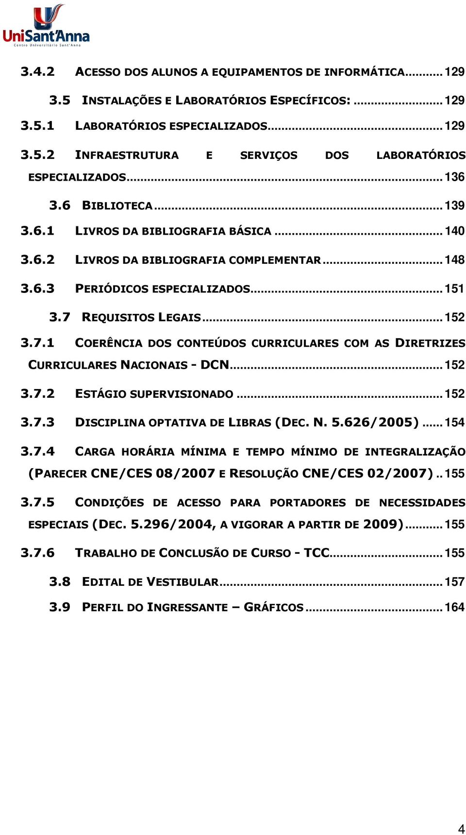 REQUISITOS LEGAIS... 152 3.7.1 COERÊNCIA DOS CONTEÚDOS CURRICULARES COM AS DIRETRIZES CURRICULARES NACIONAIS - DCN... 152 3.7.2 ESTÁGIO SUPERVISIONADO... 152 3.7.3 DISCIPLINA OPTATIVA DE LIBRAS (DEC.