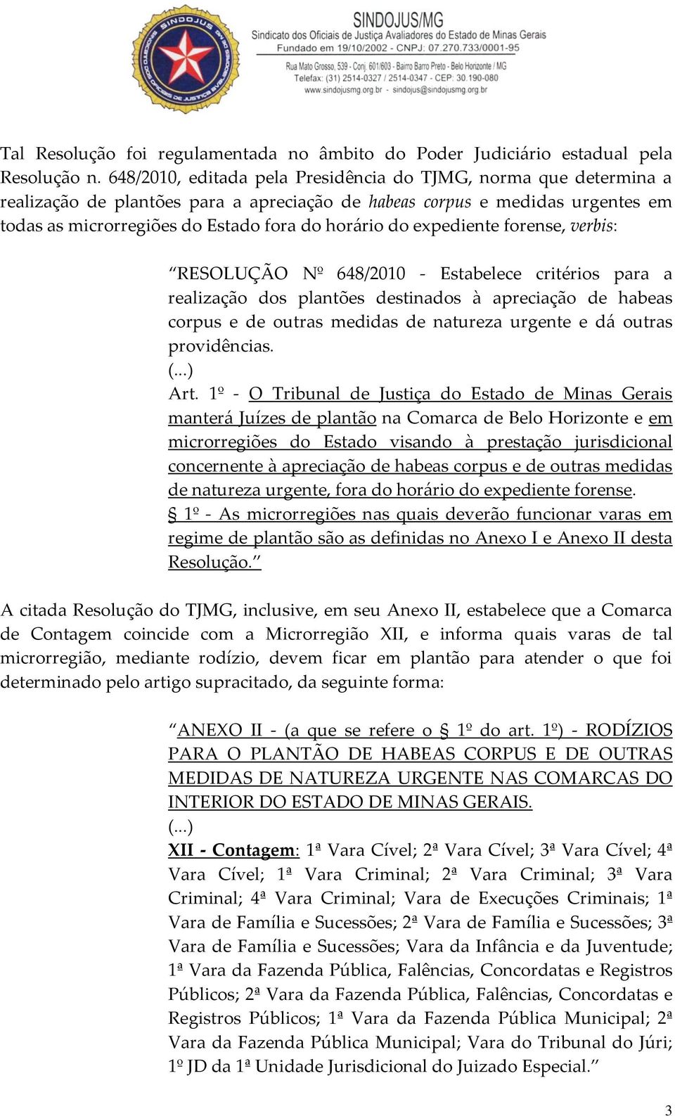 expediente forense, verbis: RESOLUÇÃO Nº 648/2010 - Estabelece critérios para a realização dos plantões destinados à apreciação de habeas corpus e de outras medidas de natureza urgente e dá outras