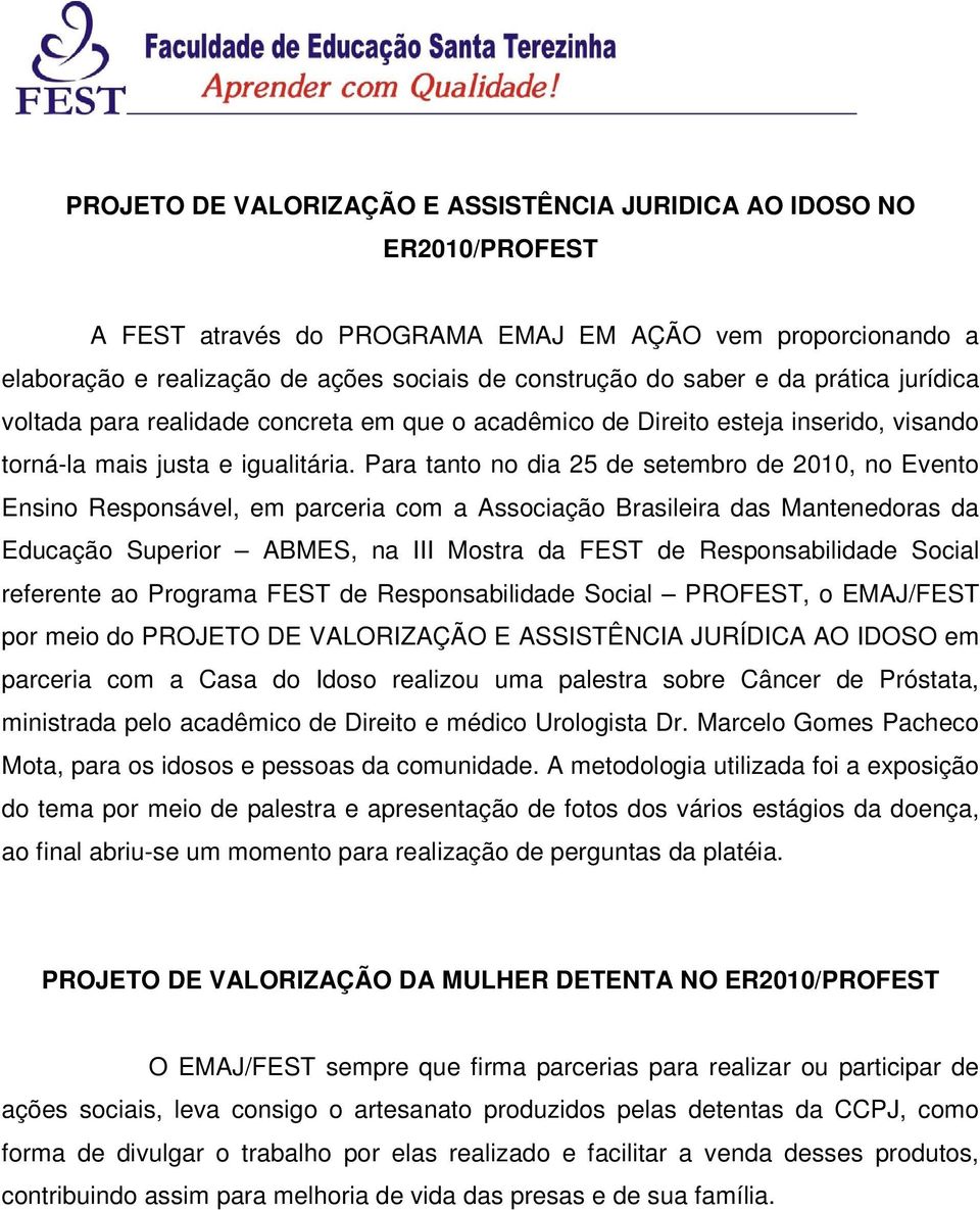 Para tanto no dia 25 de setembro de 2010, no Evento Ensino Responsável, em parceria com a Associação Brasileira das Mantenedoras da Educação Superior ABMES, na III Mostra da FEST de Responsabilidade