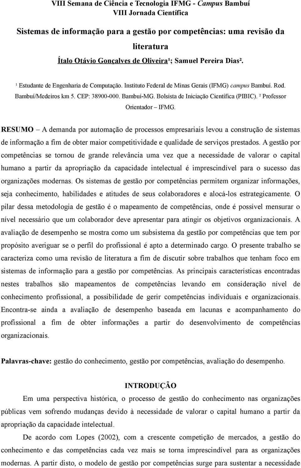 RESUMO A demanda por automação de processos empresariais levou a construção de sistemas de informação a fim de obter maior competitividade e qualidade de serviços prestados.