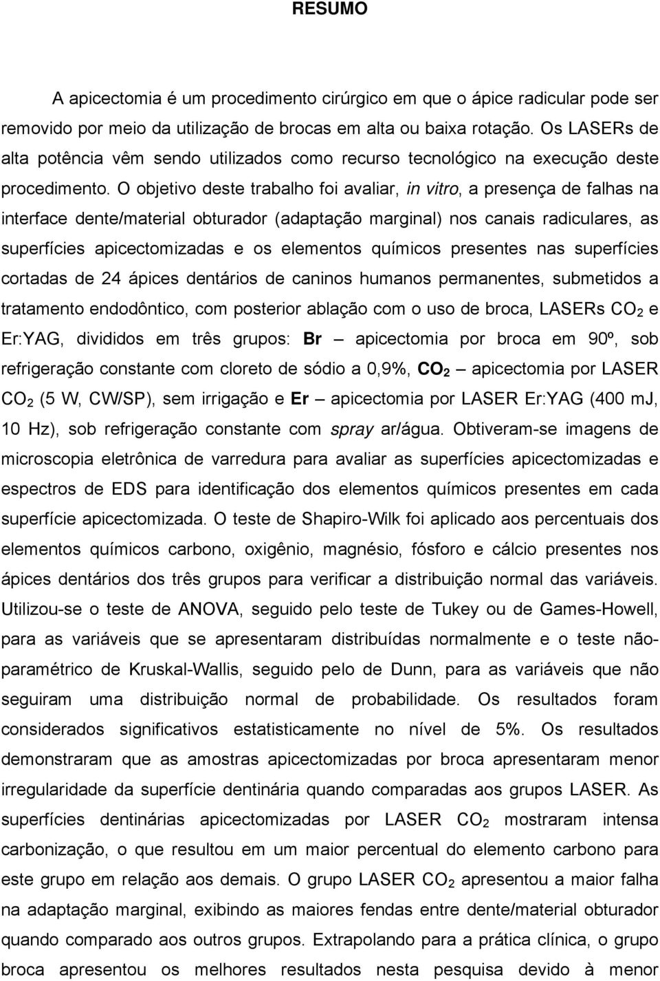 O objetivo deste trabalho foi avaliar, in vitro, a presença de falhas na interface dente/material obturador (adaptação marginal) nos canais radiculares, as superfícies apicectomizadas e os elementos