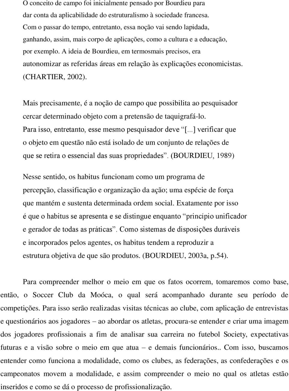 A ideia de Bourdieu, em termosmais precisos, era autonomizar as referidas áreas em relação às explicações economicistas. (CHARTIER, 2002).