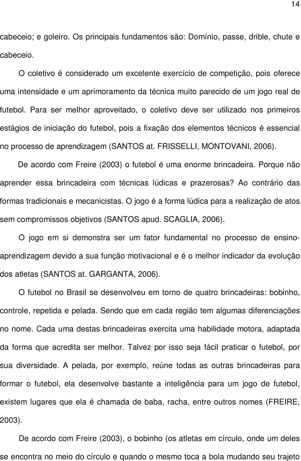 Para ser melhor aproveitado, o coletivo deve ser utilizado nos primeiros estágios de iniciação do futebol, pois a fixação dos elementos técnicos é essencial no processo de aprendizagem (SANTOS at.