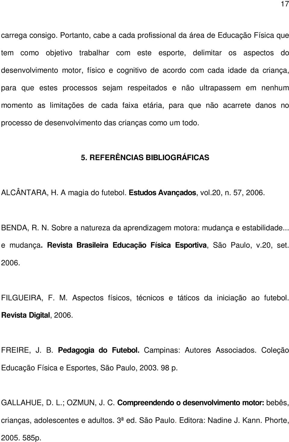 idade da criança, para que estes processos sejam respeitados e não ultrapassem em nenhum momento as limitações de cada faixa etária, para que não acarrete danos no processo de desenvolvimento das