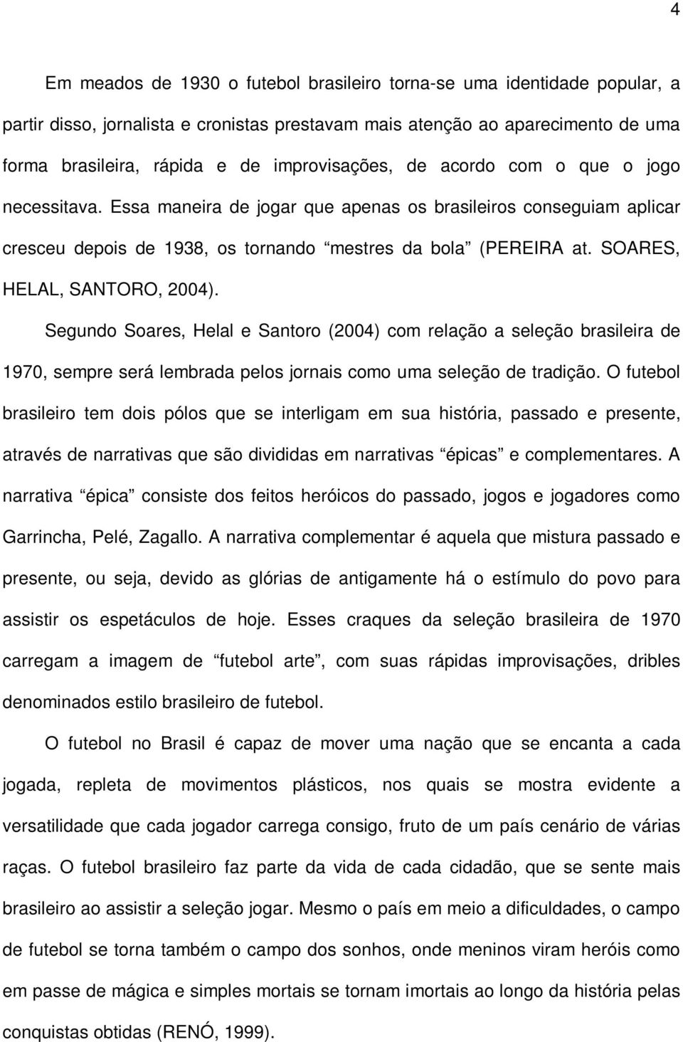 SOARES, HELAL, SANTORO, 2004). Segundo Soares, Helal e Santoro (2004) com relação a seleção brasileira de 1970, sempre será lembrada pelos jornais como uma seleção de tradição.