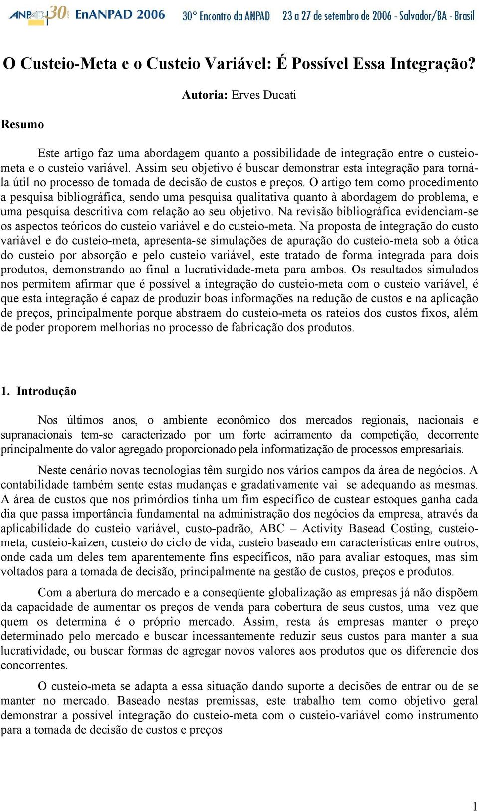 Assim seu objetivo é buscar demonstrar esta integração para tornála útil no processo de tomada de decisão de custos e preços.